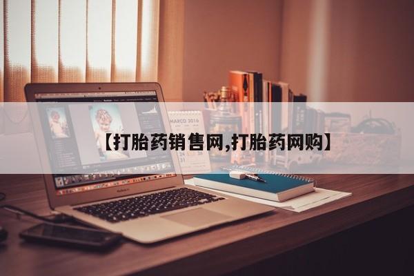 流产药网上怎么购买【打胎药销售网,打胎药网购】