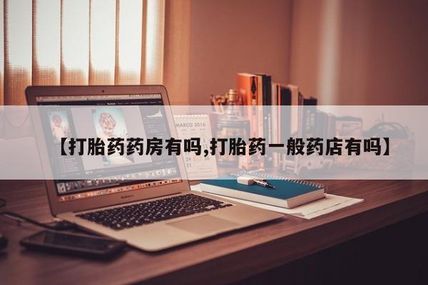 流产药网上怎么购买【打胎药药房有吗,打胎药一般药店有吗】