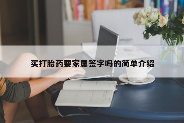 流产药网上怎么购买买打胎药要家属签字吗的简单介绍
